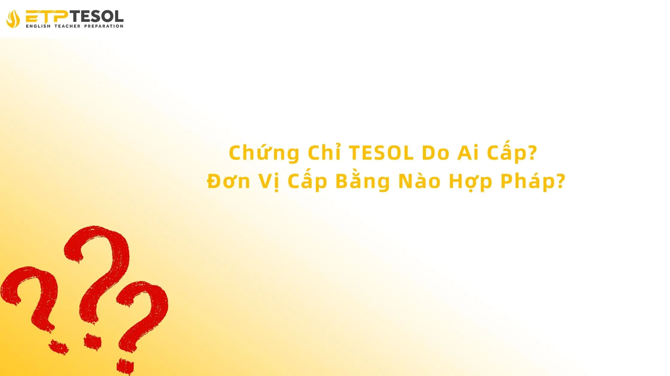 Chứng Chỉ TESOL Do Ai Cấp? Đơn Vị Cấp Bằng Nào Hợp Pháp?
