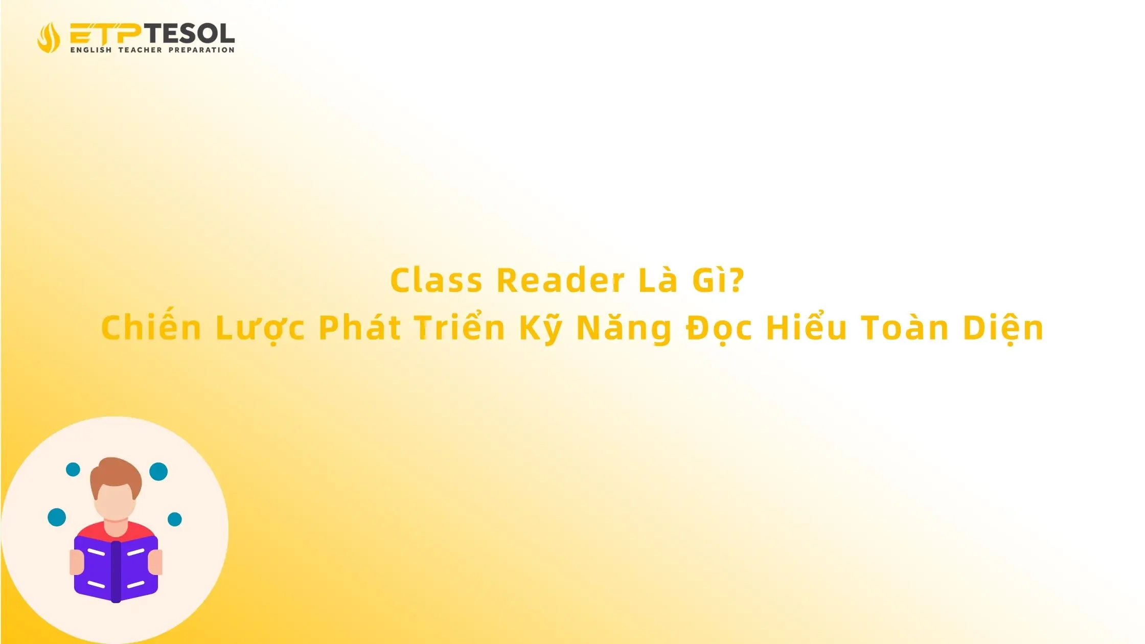 Class Reader Là Gì? Chiến Lược Phát Triển Kỹ Năng Đọc Hiểu Toàn Diện