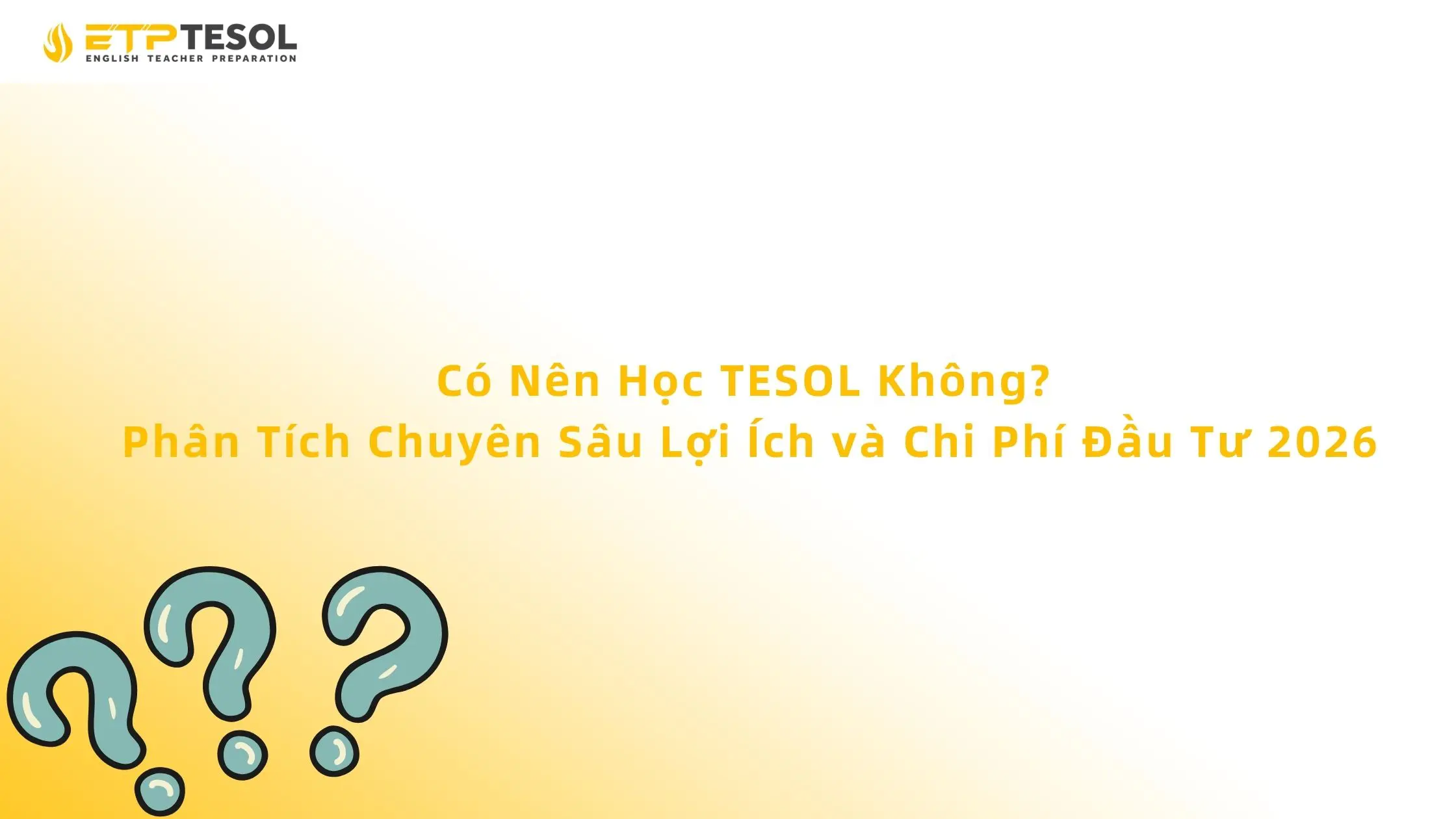 Có Nên Học TESOL Không? Phân Tích Chuyên Sâu Lợi Ích và Chi Phí Đầu Tư 2026 13 Có Nên Học TESOL Không? Phân Tích Chuyên Sâu Lợi Ích và Chi Phí Đầu Tư 2026