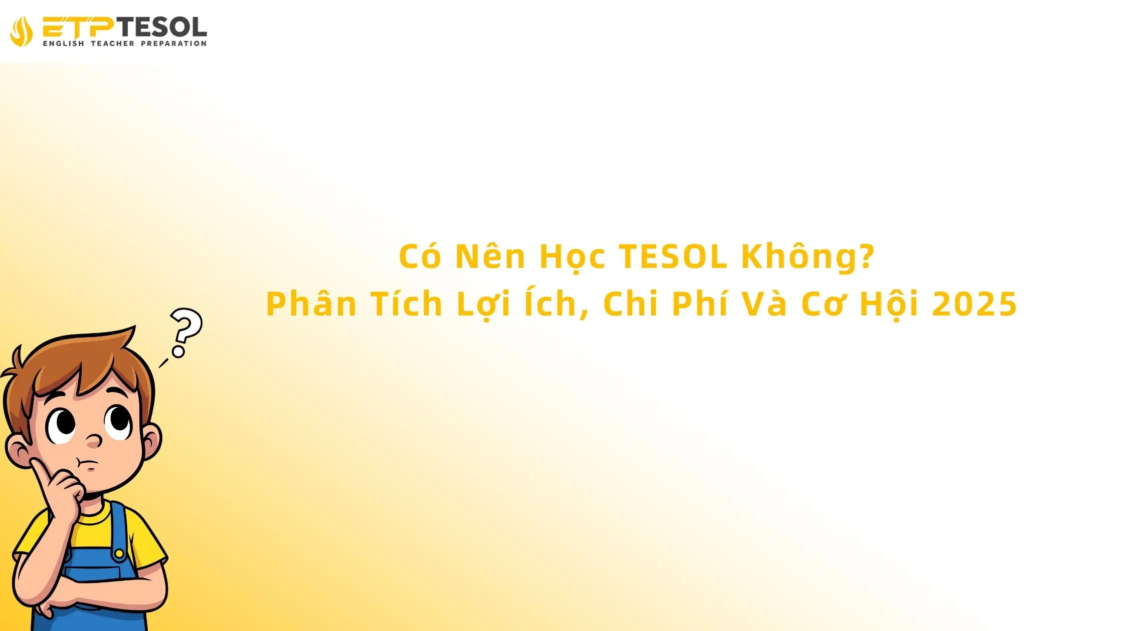 Có Nên Học TESOL Không? Phân Tích Lợi Ích, Chi Phí Và Cơ Hội 2025.