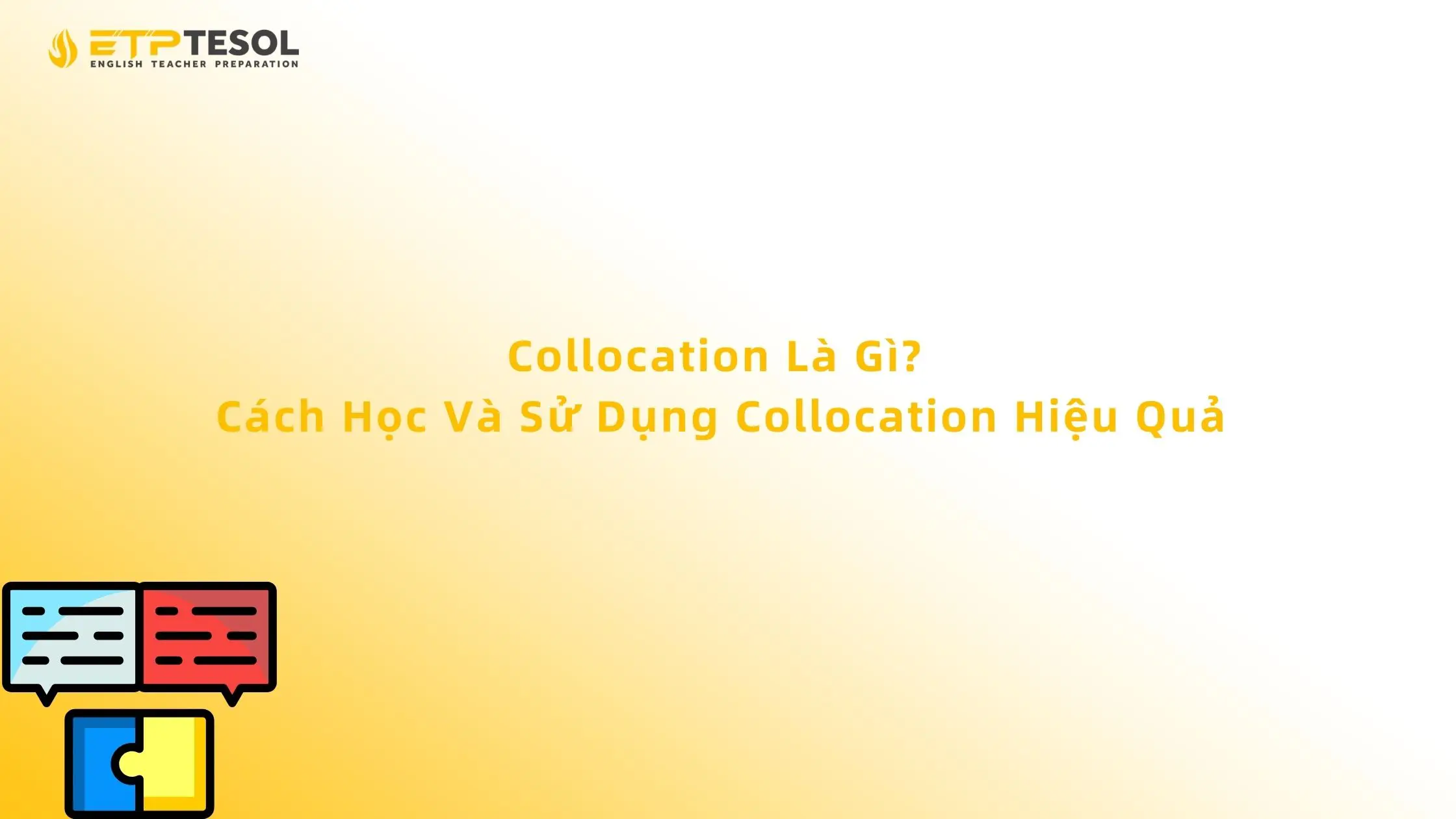 Collocation Là Gì? Cách Học Và Sử Dụng Collocation Hiệu Quả