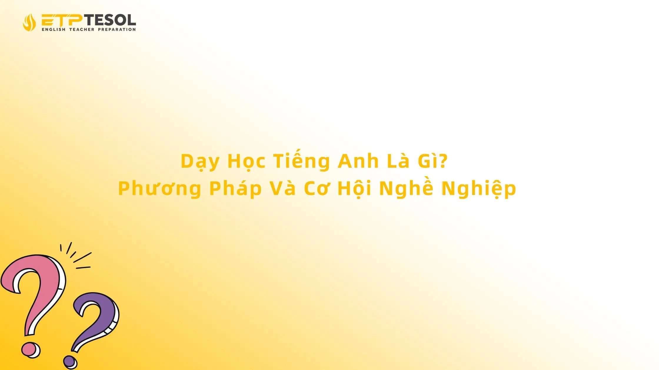 Dạy Học Tiếng Anh Là Gì? Phương Pháp Và Cơ Hội Nghề Nghiệp
