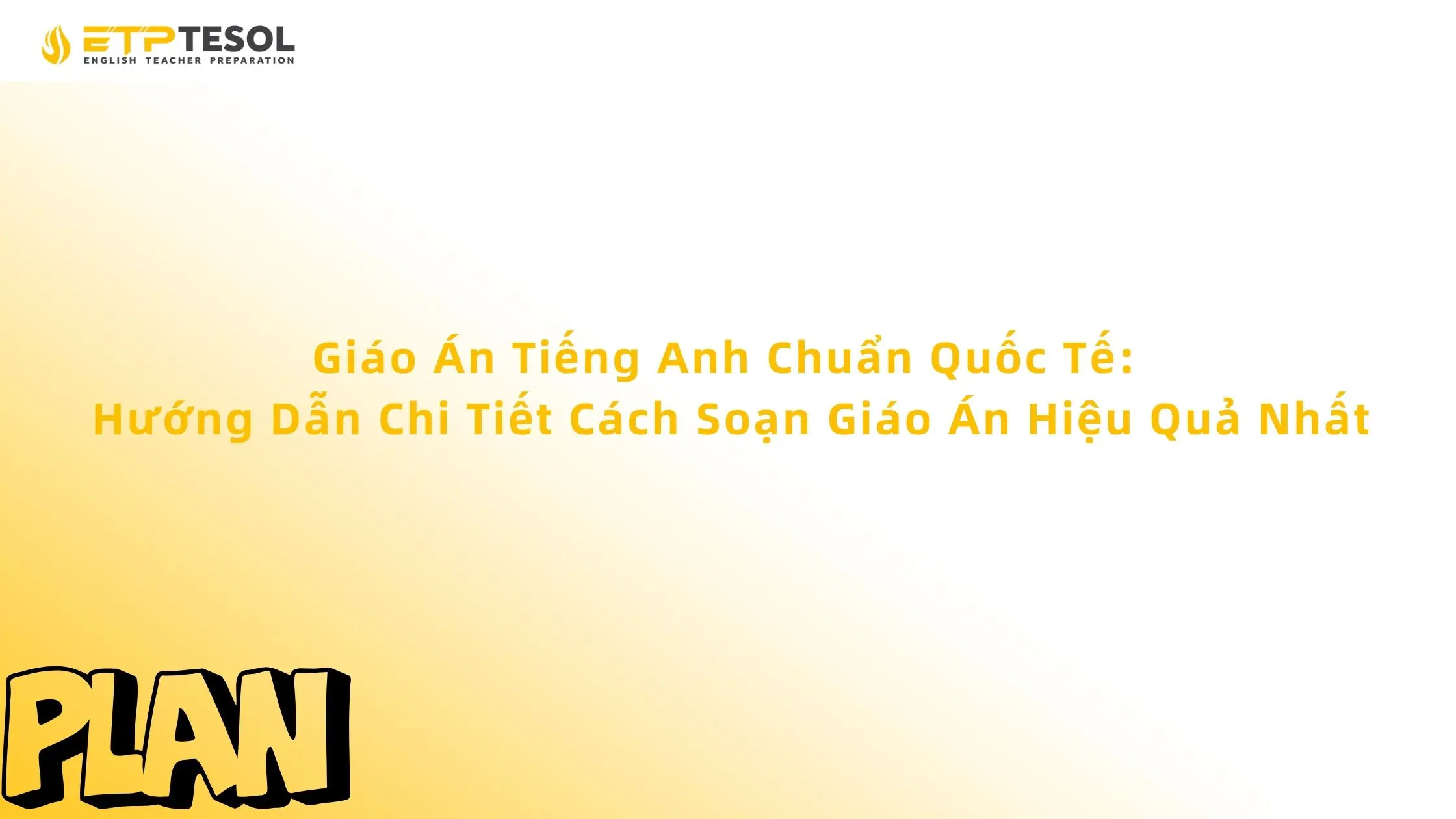 Giáo Án Tiếng Anh Chuẩn Quốc Tế: Hướng Dẫn Chi Tiết Cách Soạn Giáo Án Hiệu Quả Nhất 13 Giáo Án Tiếng Anh Chuẩn Quốc Tế: Hướng Dẫn Chi Tiết Cách Soạn Giáo Án Hiệu Quả Nhất
