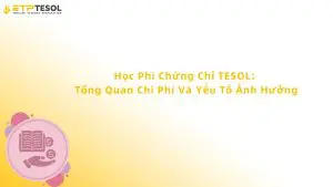 Học Phí Chứng Chỉ TESOL: Tổng Quan Chi Phí Và Yếu Tố Ảnh Hưởng