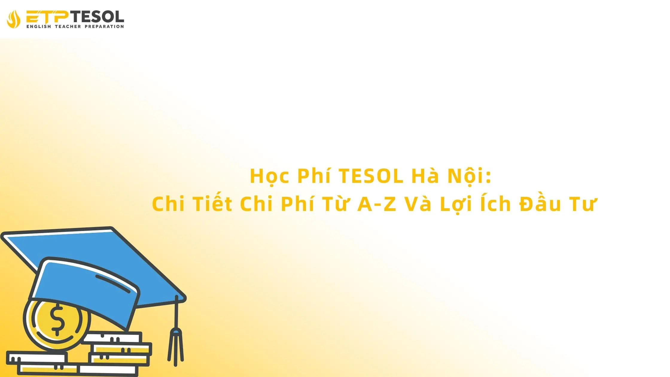 Học Phí TESOL Hà Nội: Chi Tiết Chi Phí Từ A-Z Và Lợi Ích Đầu Tư
