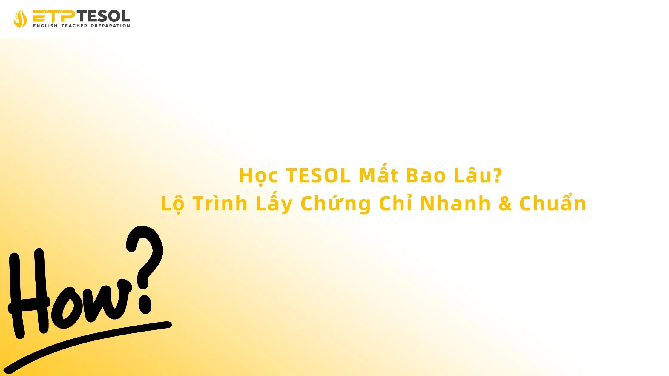 Học TESOL Mất Bao Lâu? Lộ Trình Lấy Chứng Chỉ Nhanh & Chuẩn