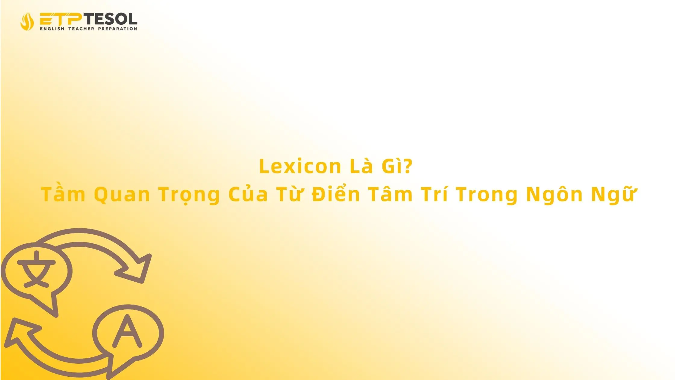 Lexicon Là Gì? Tầm Quan Trọng Của Từ Điển Tâm Trí Trong Ngôn Ngữ