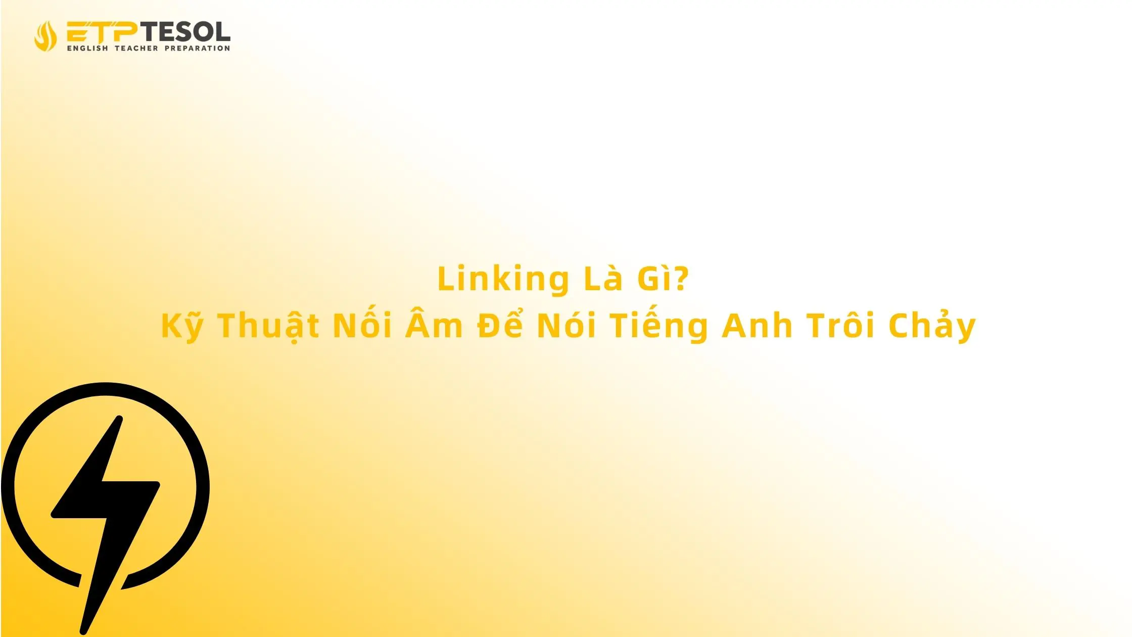 Linking Là Gì? Kỹ Thuật Nối Âm Để Nói Tiếng Anh Trôi Chảy