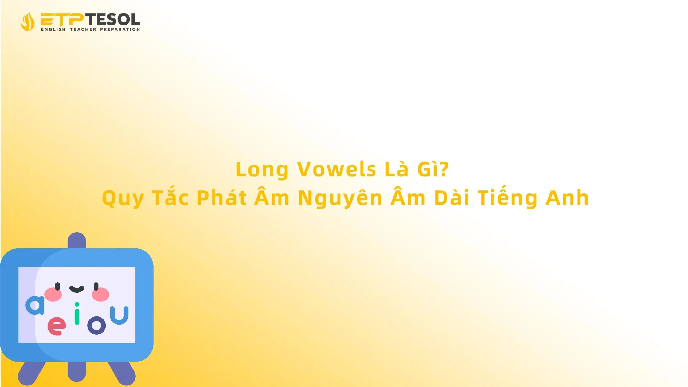 Long Vowels Là Gì? Quy Tắc Phát Âm Nguyên Âm Dài Tiếng Anh