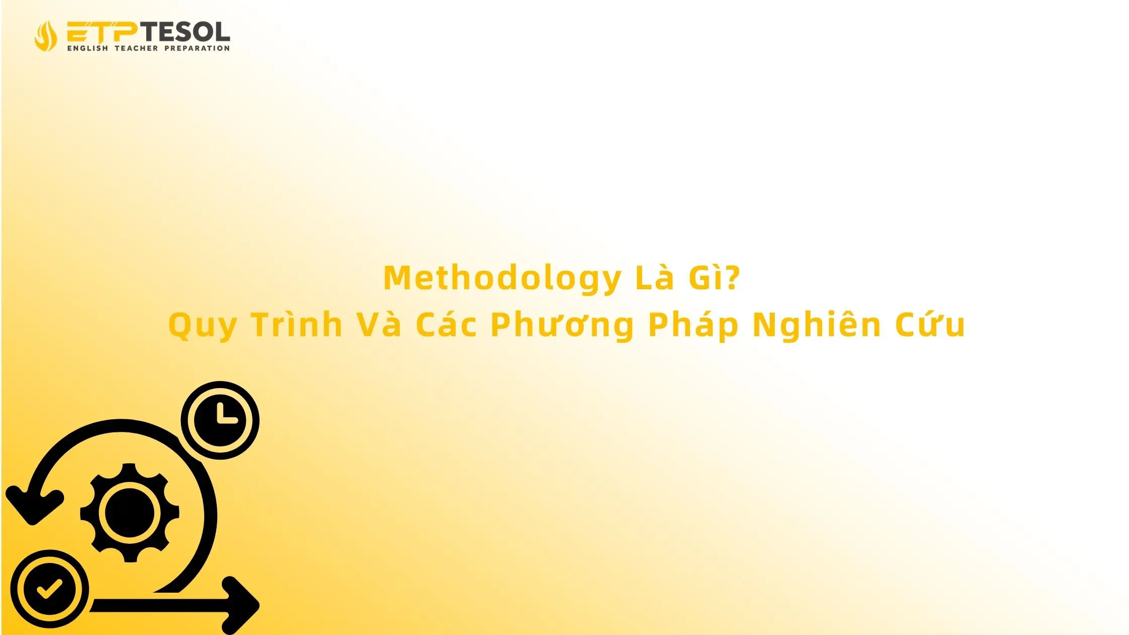 Methodology Là Gì? Quy Trình Và Các Phương Pháp Nghiên Cứu