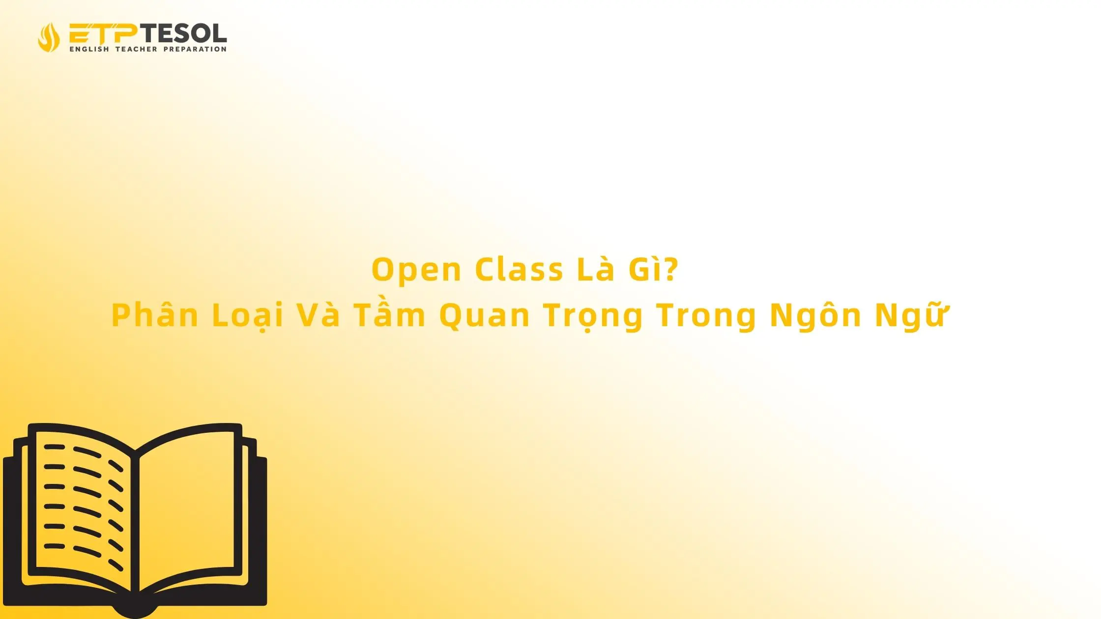 Open Class Là Gì? Phân Loại Và Tầm Quan Trọng Trong Ngôn Ngữ 13 Open Class Là Gì? Phân Loại Và Tầm Quan Trọng Trong Ngôn Ngữ