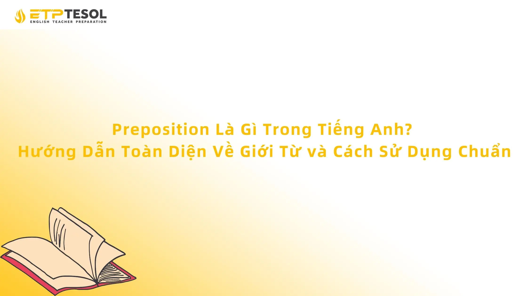 Preposition Là Gì Trong Tiếng Anh? Hướng Dẫn Toàn Diện Về Giới Từ và Cách Sử Dụng Chuẩn 2026 13 Preposition Là Gì Trong Tiếng Anh?