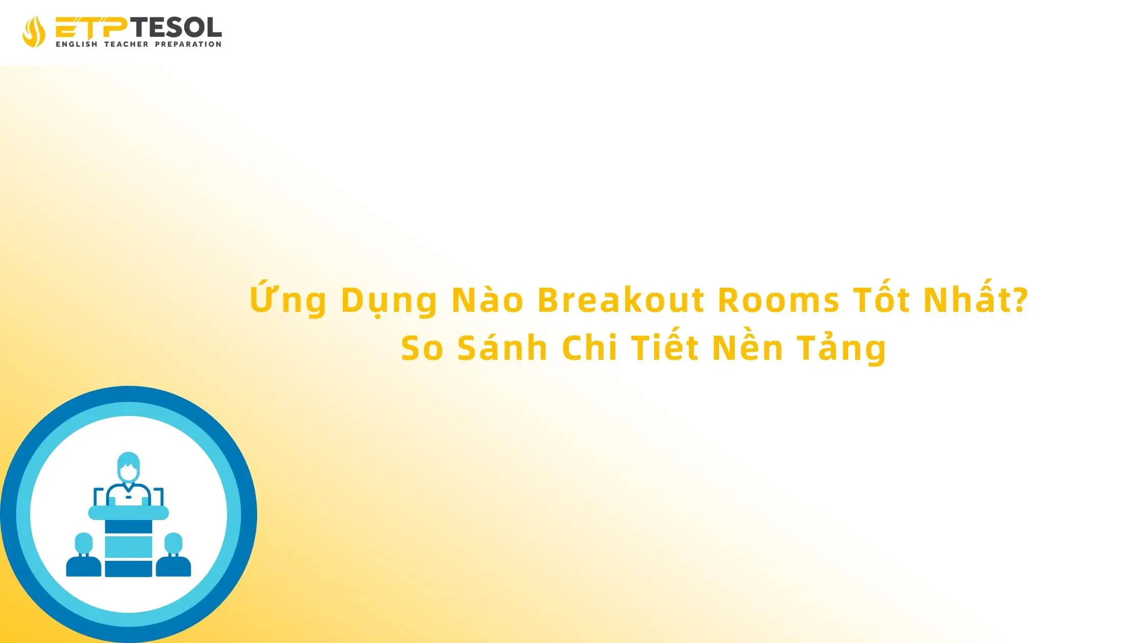 Ứng Dụng Nào Breakout Rooms Tốt Nhất? So Sánh Chi Tiết Nền Tảng