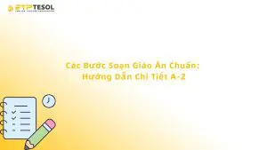 Các Bước Soạn Giáo Án Chuẩn: Hướng Dẫn Chi Tiết A-Z