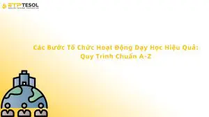 Các Bước Tổ Chức Hoạt Động Dạy Học Hiệu Quả: Quy Trình Chuẩn A-Z