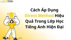 Cách Áp Dụng Direct Method Hiệu Quả Trong Lớp Học Tiếng Anh Hiện Đại