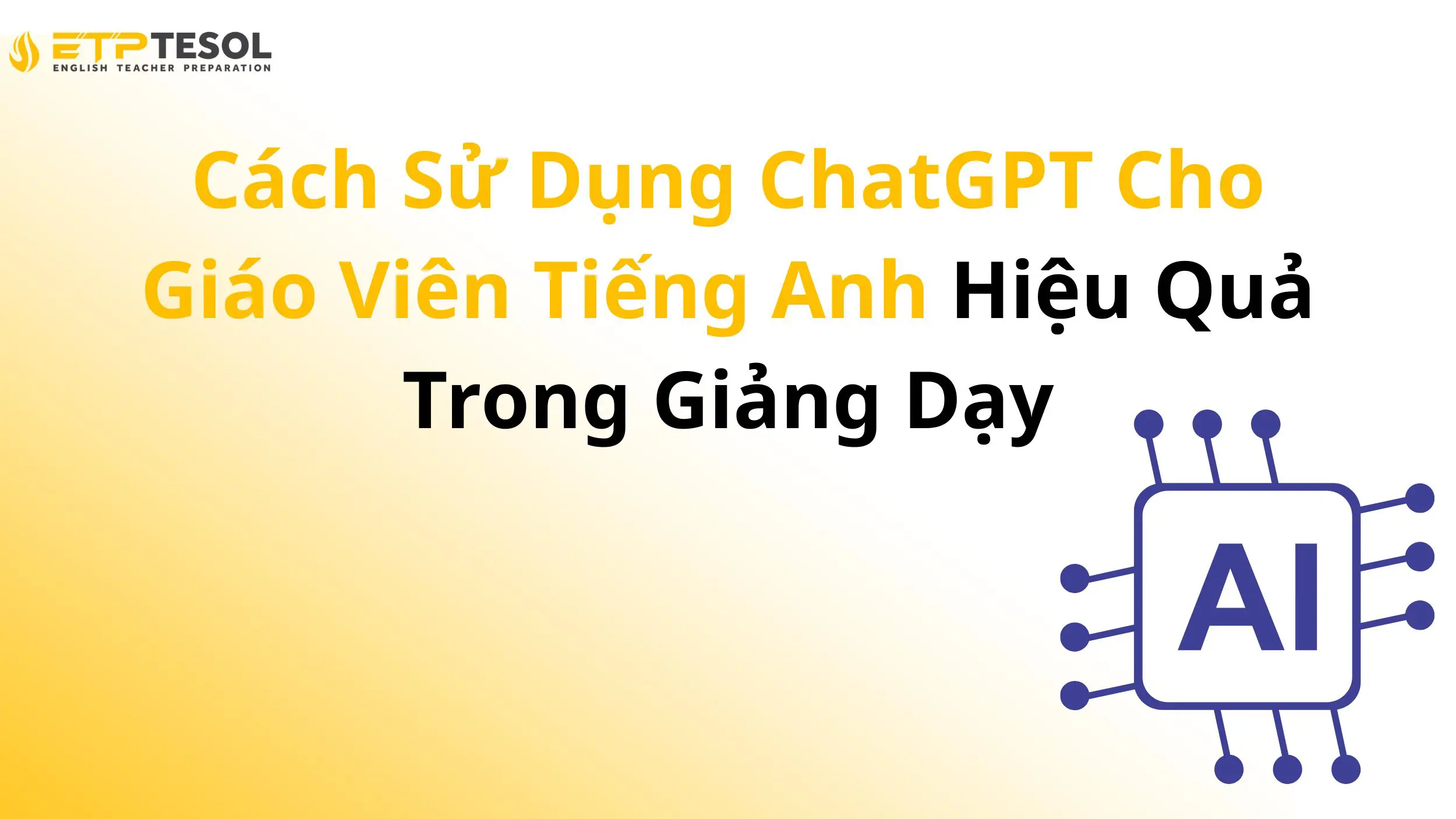 Cách Sử Dụng ChatGPT Cho Giáo Viên Tiếng Anh Hiệu Quả Trong Giảng Dạy