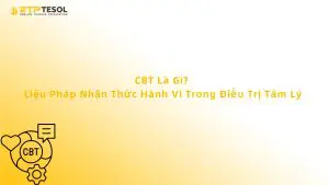 CBT Là Gì? Liệu Pháp Nhận Thức Hành Vi Trong Điều Trị Tâm Lý