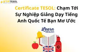 Certificate TESOL: Chạm Tới Sự Nghiệp Giảng Dạy Tiếng Anh Quốc Tế Bạn Mơ Ước