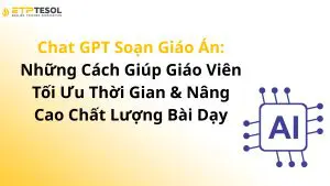 Chat GPT Soạn Giáo Án: Những Cách Giúp Giáo Viên Tối Ưu Thời Gian & Nâng Cao Chất Lượng Bài Dạy