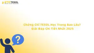 Chứng Chỉ TESOL Học Trong Bao Lâu? Giải Đáp Chi Tiết Nhất 2025