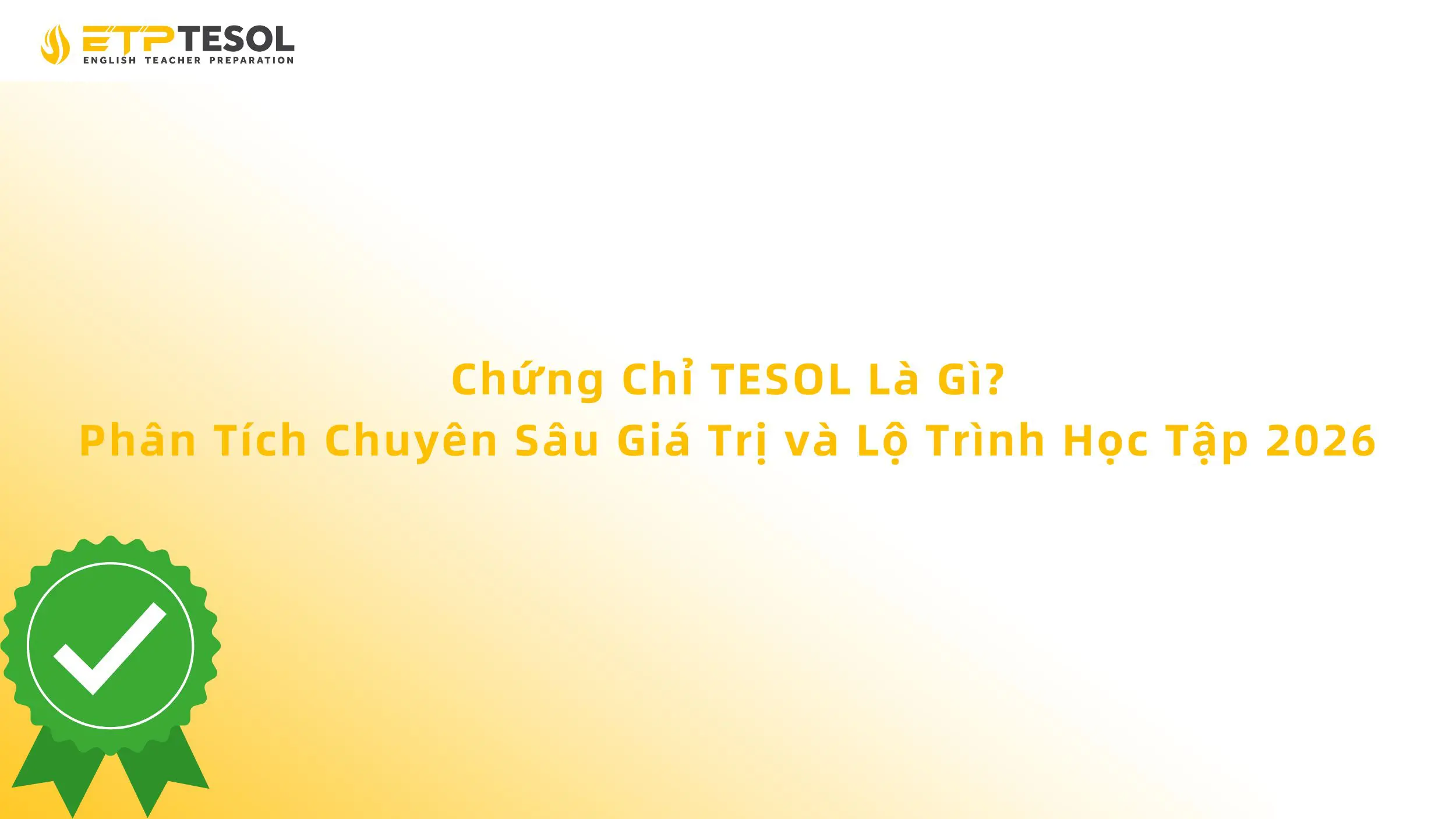 Chứng Chỉ TESOL Là Gì? Phân Tích Chuyên Sâu Giá Trị và Lộ Trình Học Tập 2026