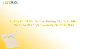 Chứng Chỉ TESOL Online: Hướng Dẫn Toàn Diện Về Khóa Học Trực Tuyến Uy Tín Nhất 2026