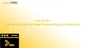 CLIL Là Gì? Lợi Ích Và Cách Áp Dụng Phương Pháp CLIL Hiệu Quả
