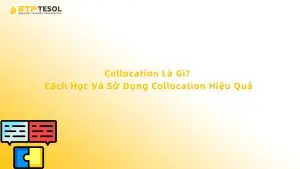 Collocation Là Gì? Cách Học Và Sử Dụng Collocation Hiệu Quả