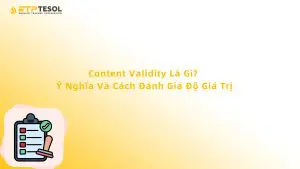 Content Validity Là Gì? Ý Nghĩa Và Cách Đánh Giá Độ Giá Trị