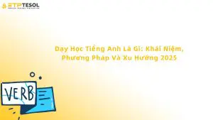Dạy Học Tiếng Anh Là Gì: Khái Niệm, Phương Pháp Và Xu Hướng 2025
