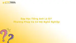 Dạy Học Tiếng Anh Là Gì? Phương Pháp Và Cơ Hội Nghề Nghiệp