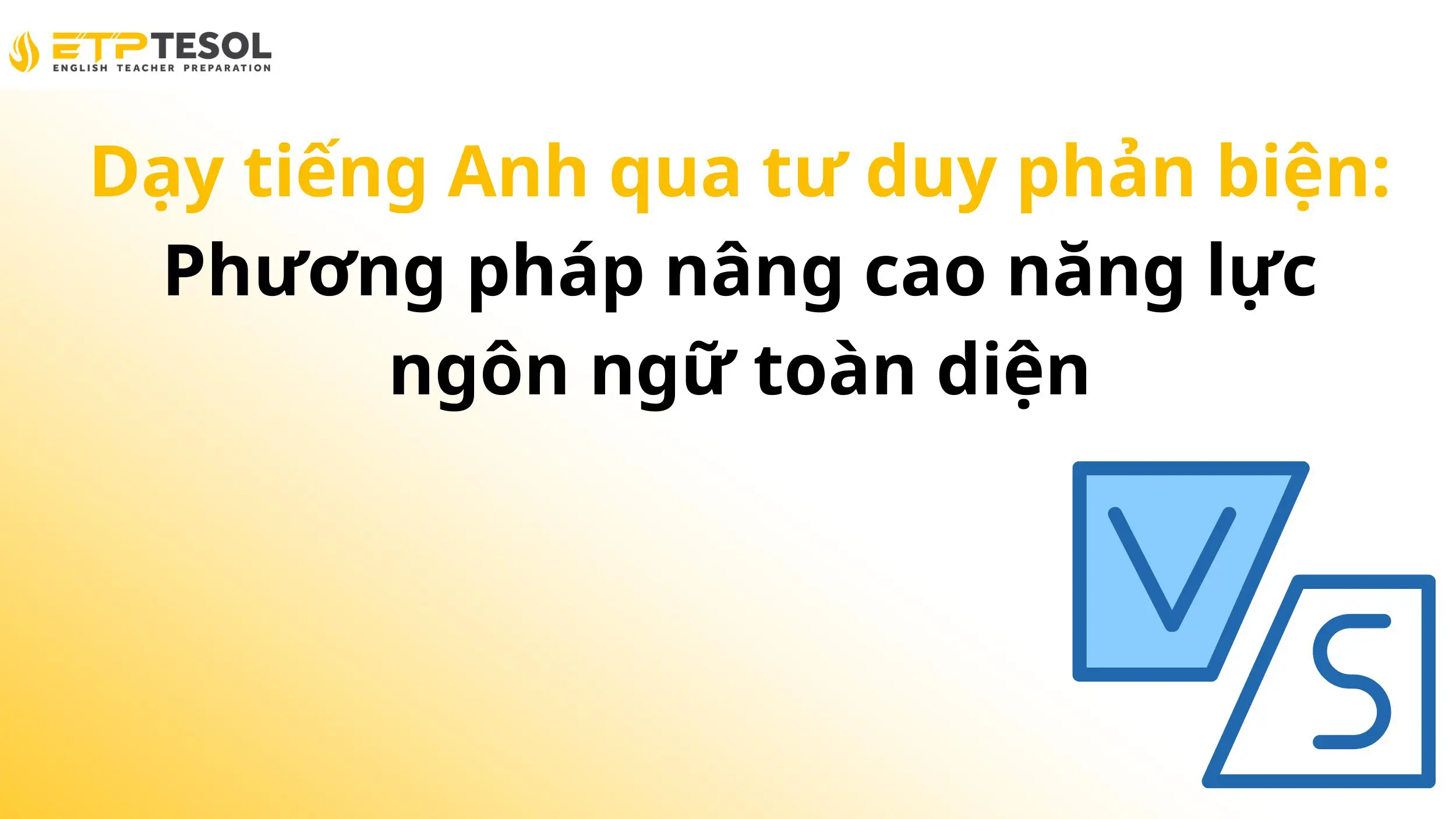 Dạy tiếng Anh qua tư duy phản biện: Phương pháp nâng cao năng lực ngôn ngữ toàn diện