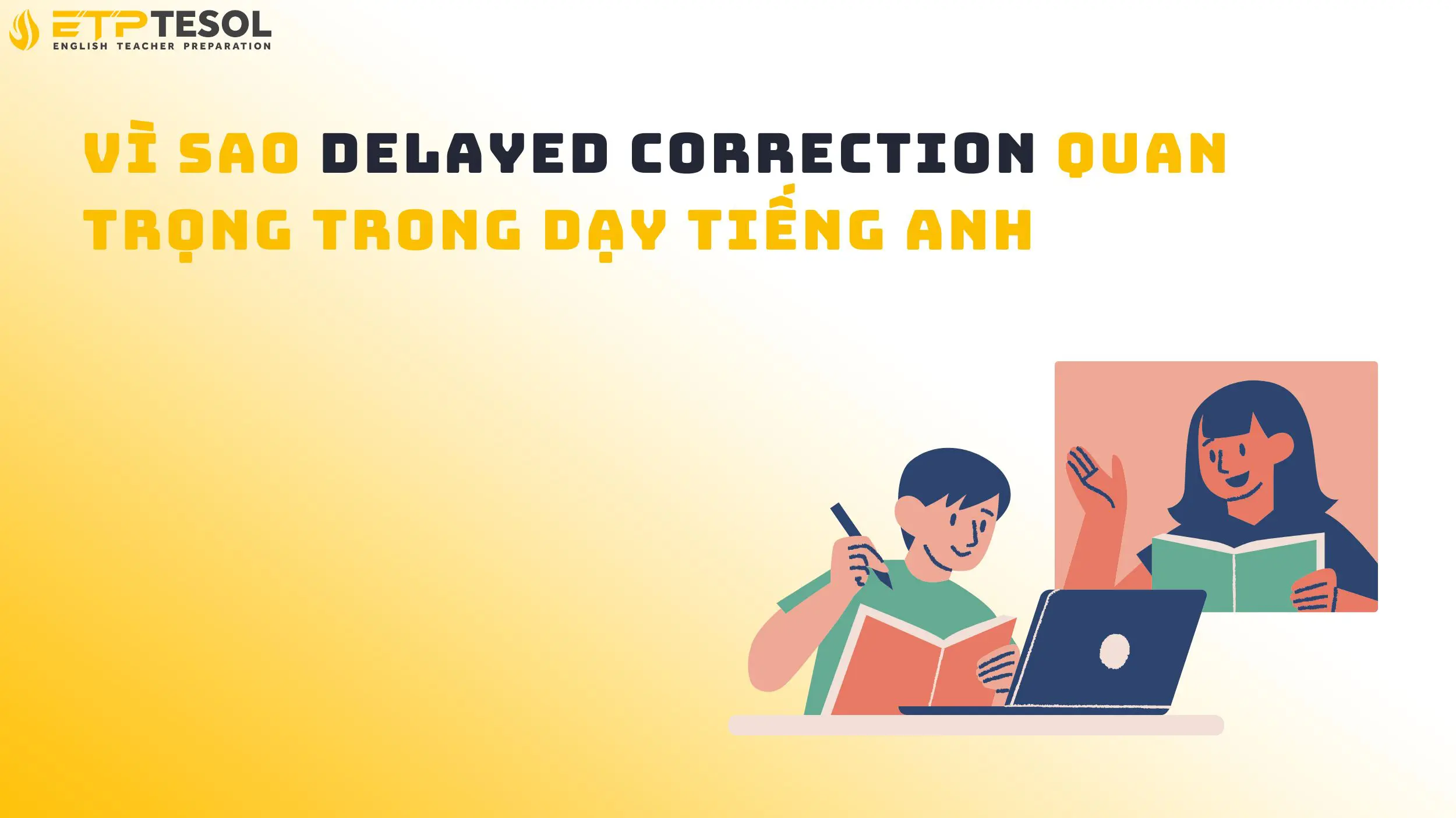 Vì sao delayed correction quan trọng trong dạy tiếng Anh