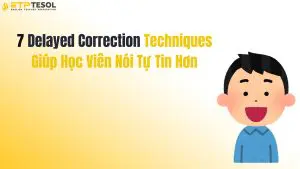 7 Delayed Correction Techniques Giúp Học Viên Nói Tự Tin Hơn