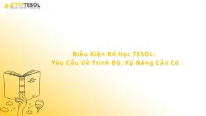Điều Kiện Để Học TESOL: Yêu Cầu Về Trình Độ, Kỹ Năng Cần Có