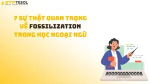 7 Sự Thật Quan Trọng Về Fossilization Trong Học Ngoại Ngữ
