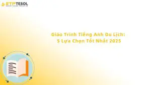 Giáo Trình Tiếng Anh Du Lịch: 5 Lựa Chọn Tốt Nhất 2025