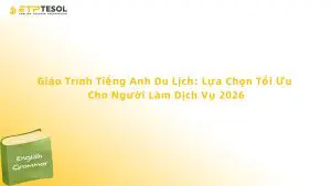 Giáo Trình Tiếng Anh Du Lịch: Lựa Chọn Tối Ưu Cho Người Làm Dịch Vụ 2026