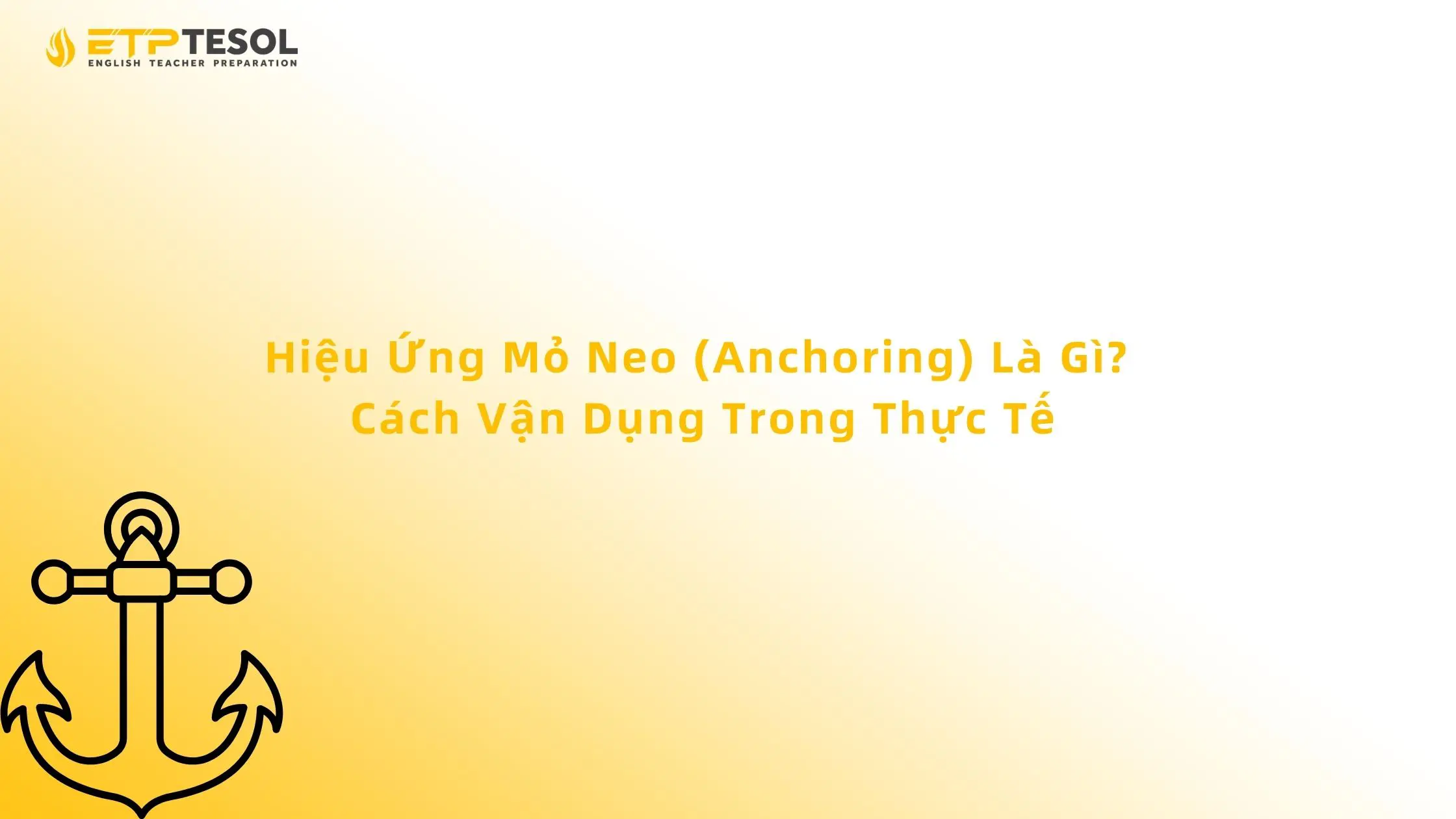 Hiệu Ứng Mỏ Neo (Anchoring) Là Gì? Cách Vận Dụng Trong Thực Tế