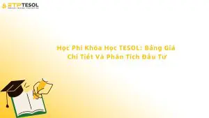 Học phí Khóa học TESOL: Bảng giá chi tiết và Phân tích Đầu tư