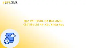 Học Phí TESOL Hà Nội 2026: Chi Tiết Chi Phí Các Khóa Học