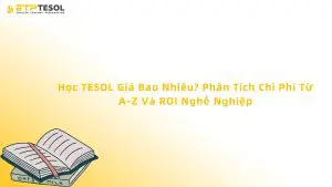 Học TESOL Giá Bao Nhiêu? Phân Tích Chi Phí Từ A-Z Và ROI Nghề Nghiệp