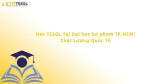 Học TESOL Tại Đại học Sư phạm TP.HCM: Chất Lượng Quốc Tế