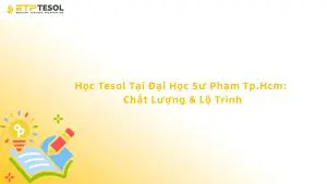 Học Tesol Tại Đại Học Sư Phạm Tp.Hcm: Chất Lượng & Lộ Trình