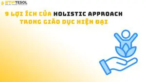 9 Lợi Ích Của Holistic Approach Trong Giáo Dục Hiện Đại