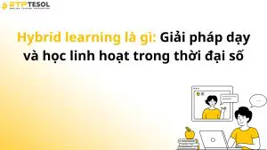 Hybrid learning là gì: Giải pháp dạy và học linh hoạt trong thời đại số