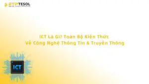 ICT Là Gì? Toàn Bộ Kiến Thức Về Công Nghệ Thông Tin & Truyền Thông