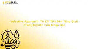 Inductive Approach: Từ Chi Tiết Đến Tổng Quát Trong Nghiên Cứu & Dạy Học
