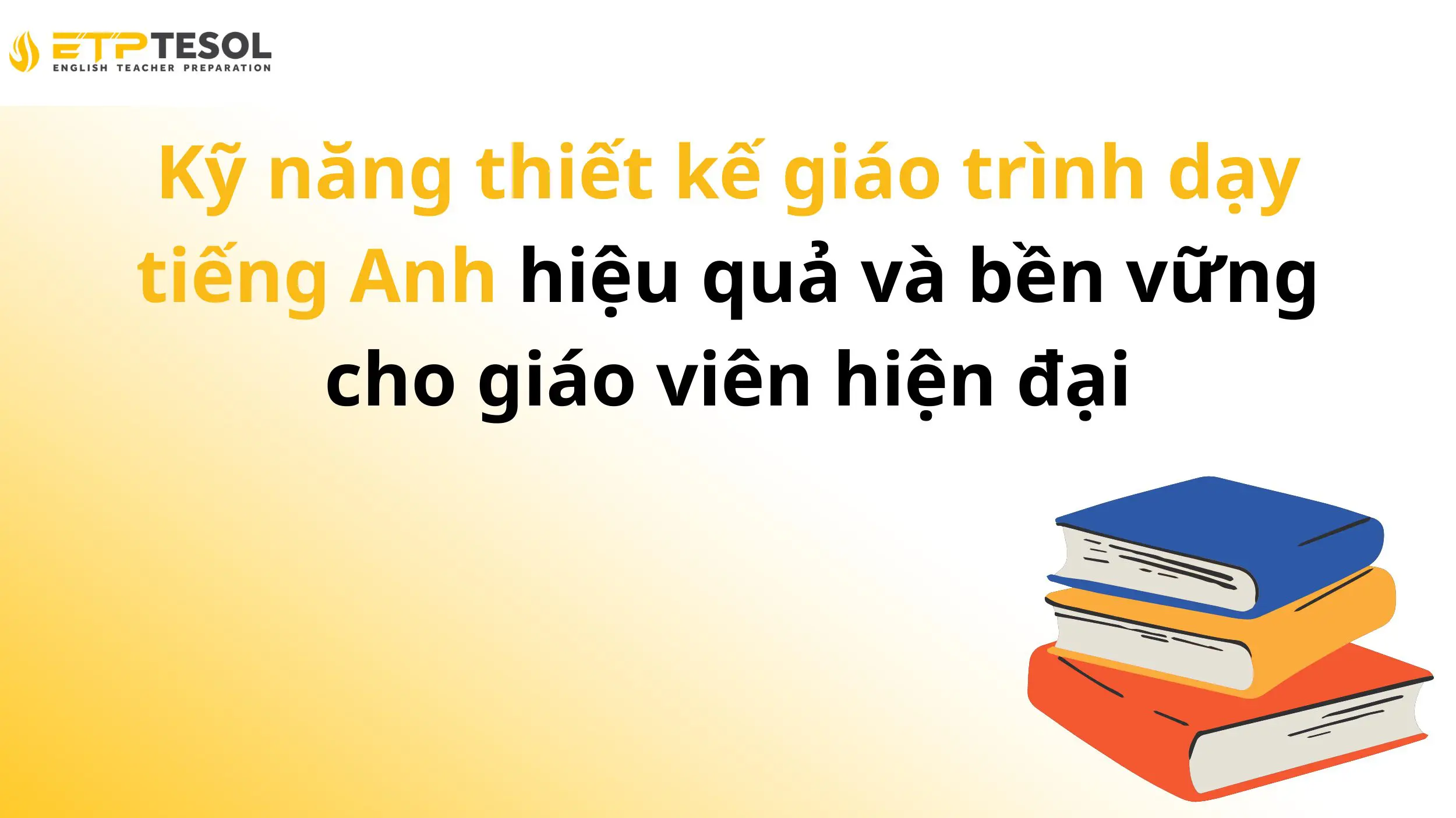 Kỹ năng thiết kế giáo trình dạy tiếng Anh hiệu quả và bền vững cho giáo viên hiện đại